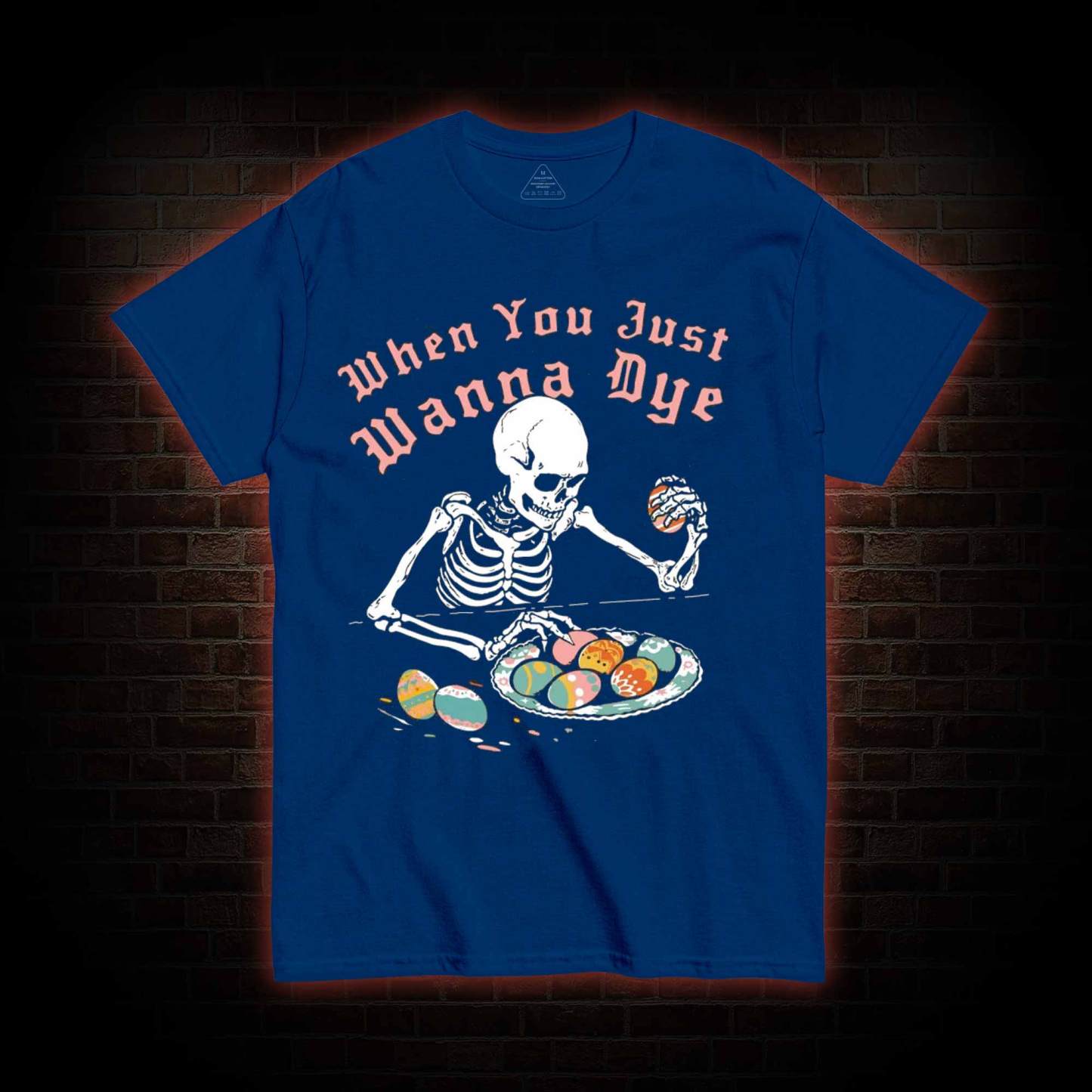 When You Just Wanna Dye T-shirt