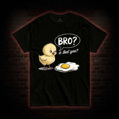 Bro is That You T-shirt