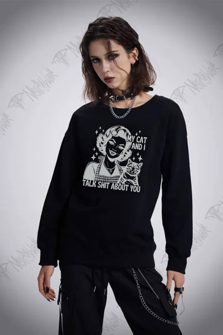 My Cat And I Talk Shit About You Sweatshirt