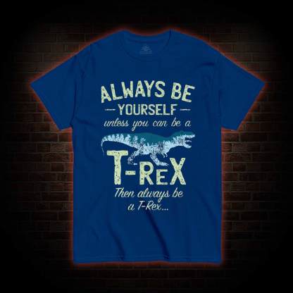 Always be a T-Rex T-shirt