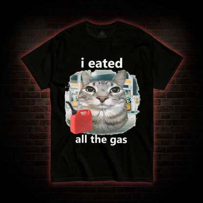 I Eated All the Gas T-shirt