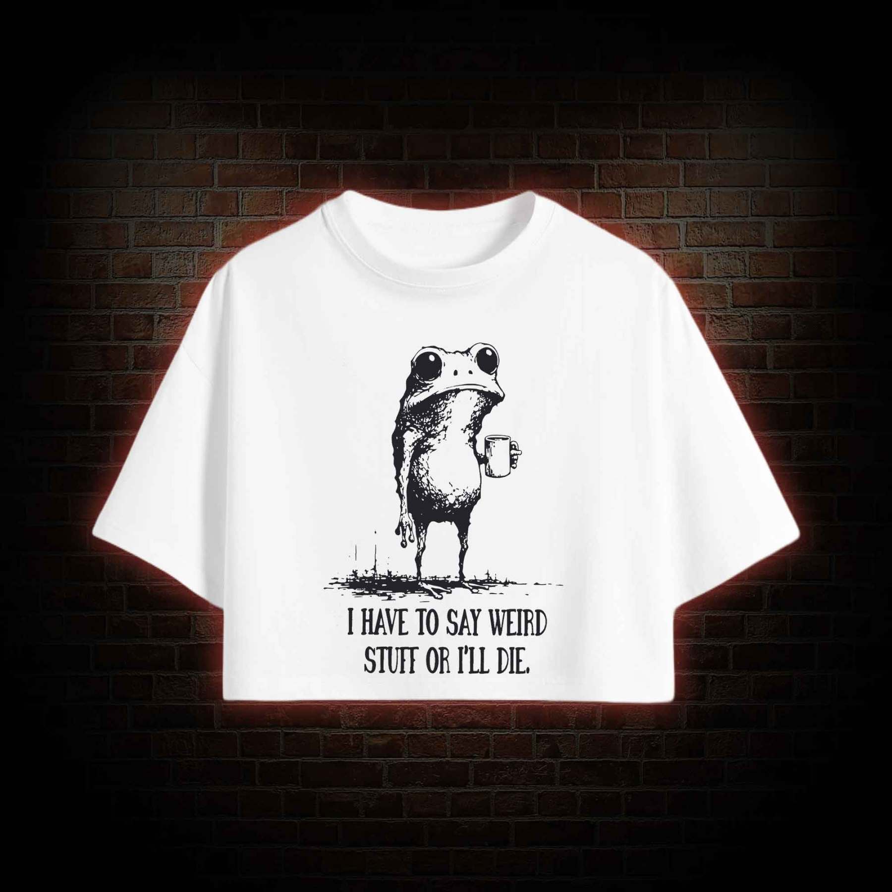 I Have to Say Weird Stuff or I'll Die Crop Top