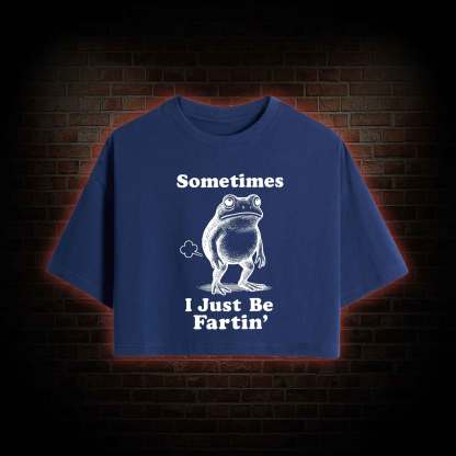 Sometimes I Just be Fartin Crop Top