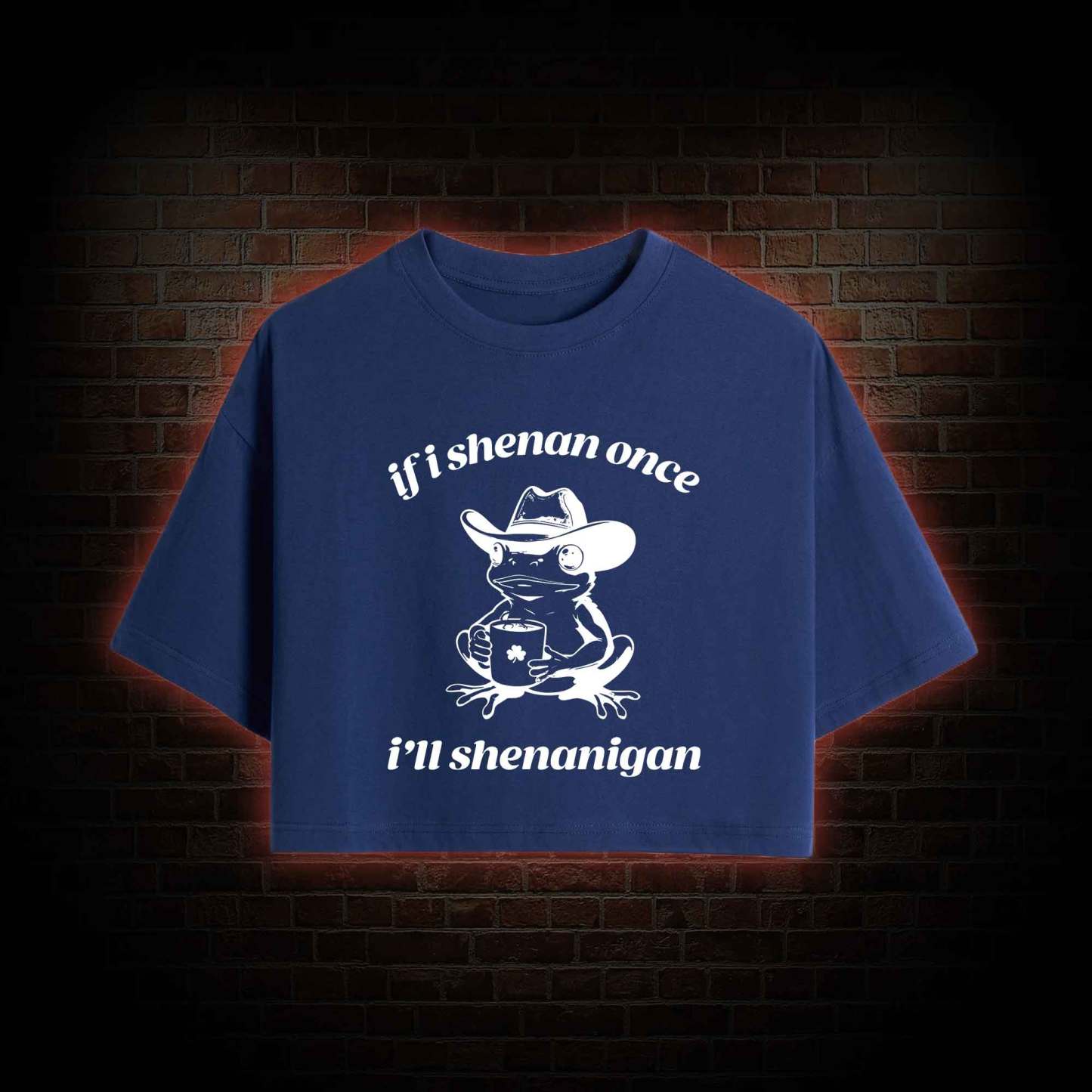 If I Shenan Once I'll Shenanigan Crop Top