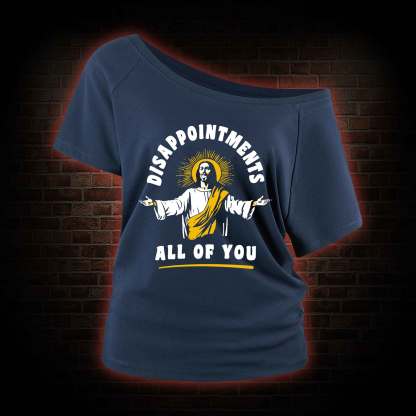 Disappointments All Of You Off Shoulder T-shirts