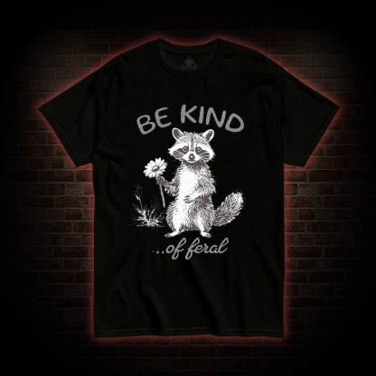 Be Kind of Feral Racoon T-shirt