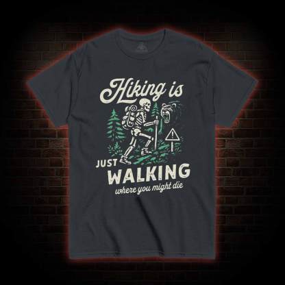 Hiking is Just Walking Where You Might Die T-shirt