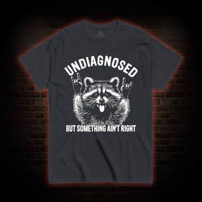 Undiagnosed but Something Ain't Right T-shirt