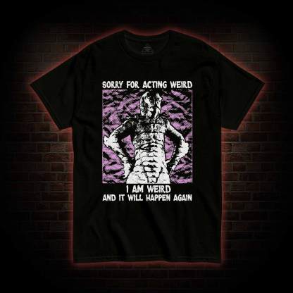 Sorry for Acting Weird T-shirt