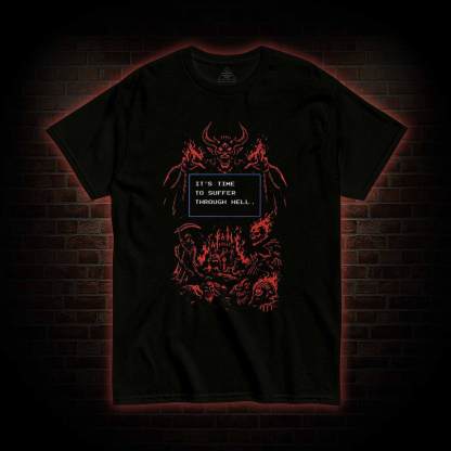 It's Time to Suffer Through Hell T-shirt