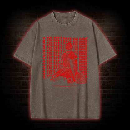 You Don't Have the Right Washed T-shirt