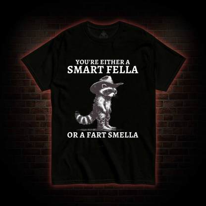 You're Either a Smart Fella or a  Fart Smella T-shirt