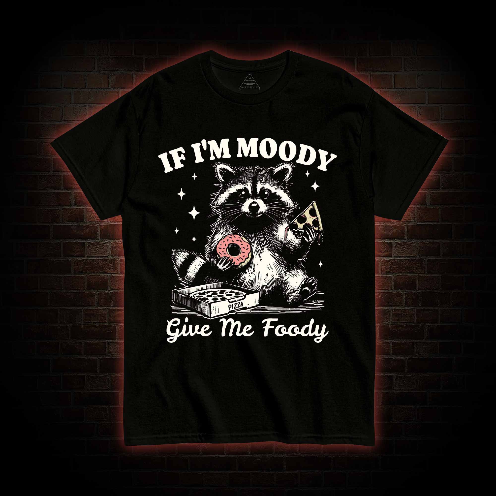 If I'm Moody Give Me Foody T-shirt