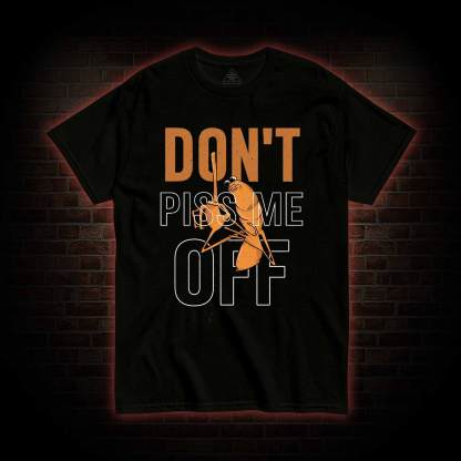 Don't Piss Me Off T-shirt