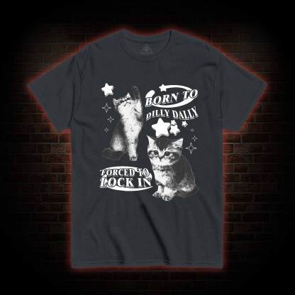 Born to Dilly Dally Forced to Lock on T-shirt
