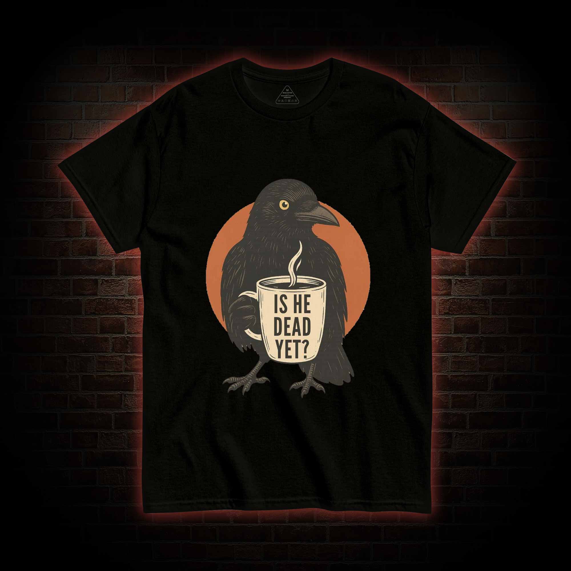 Is He Dead Yet T-shirt