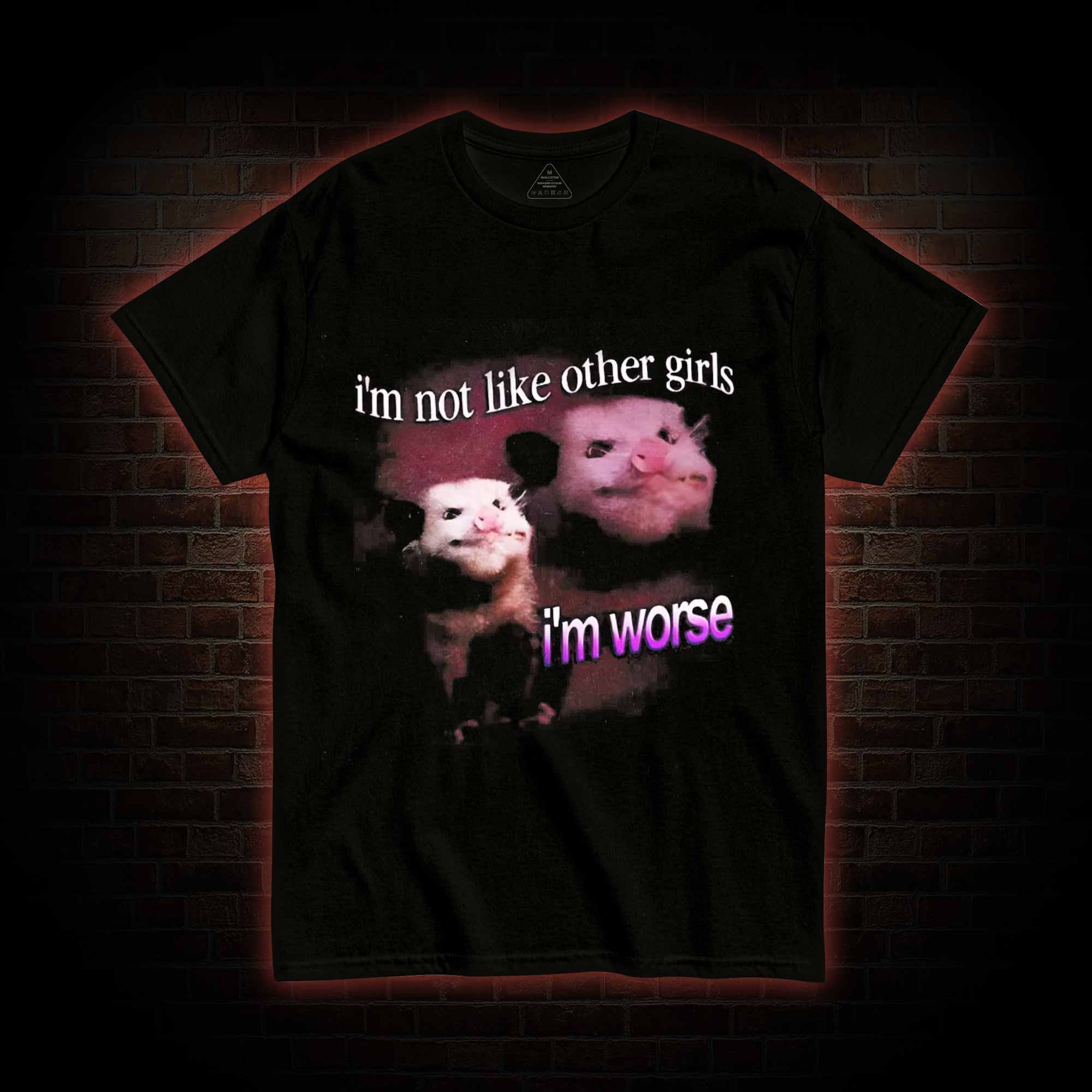 I'm Not Like Other Girls I'm Worse T-shirt