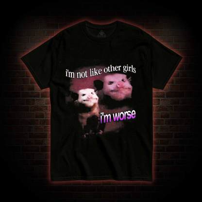 I'm Not Like Other Girls I'm Worse T-shirt