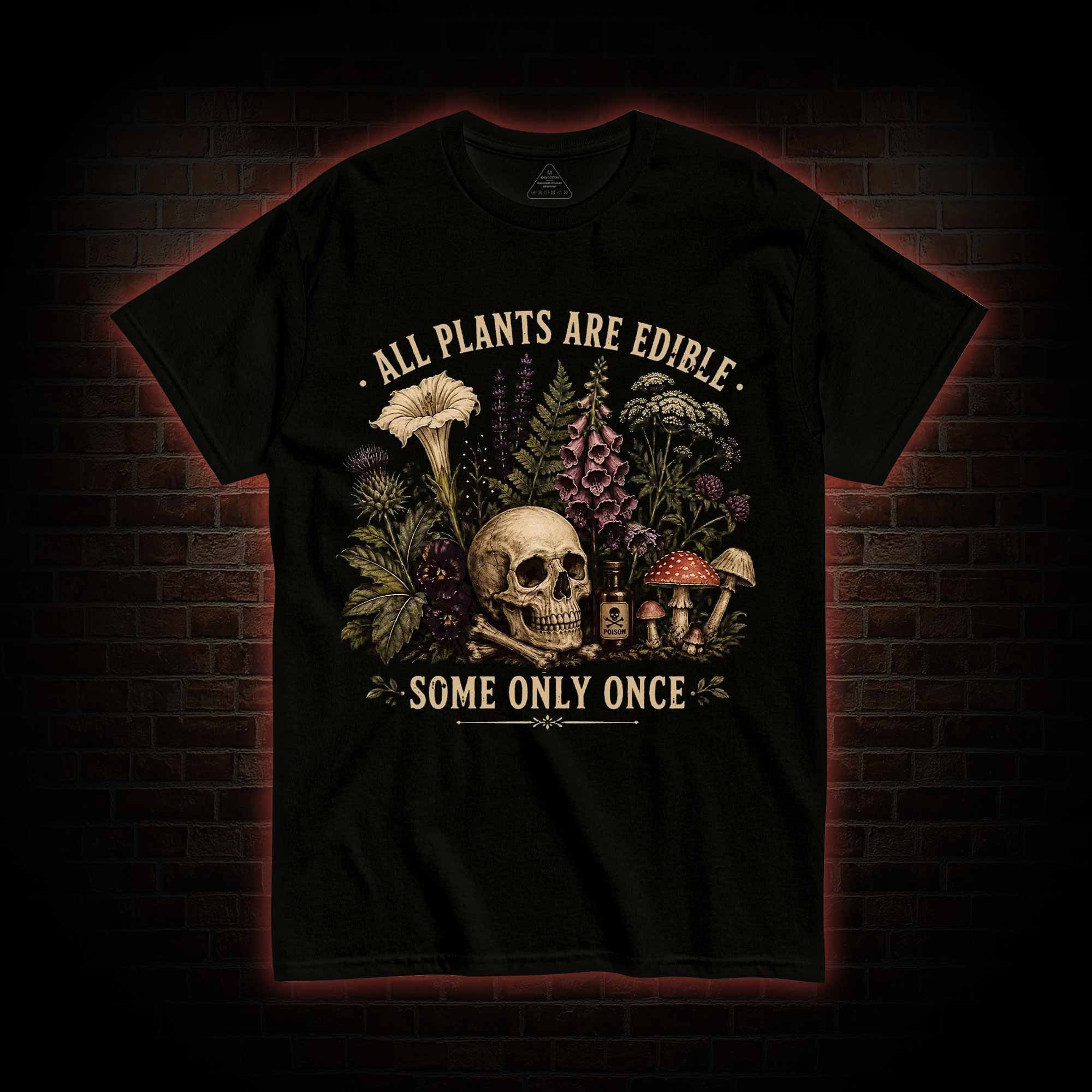All Plants are Edible Some Only Once T-shirt