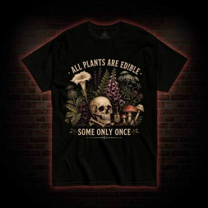 All Plants are Edible Some Only Once T-shirt