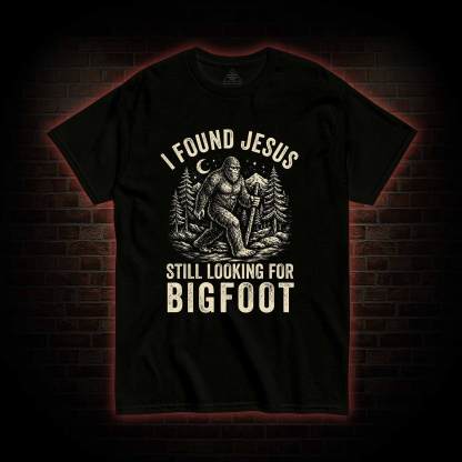 I Found Jesus Still Looking for Bigfoot T-shirt