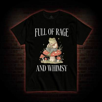 Full of Rage and Whimsy T-shirt
