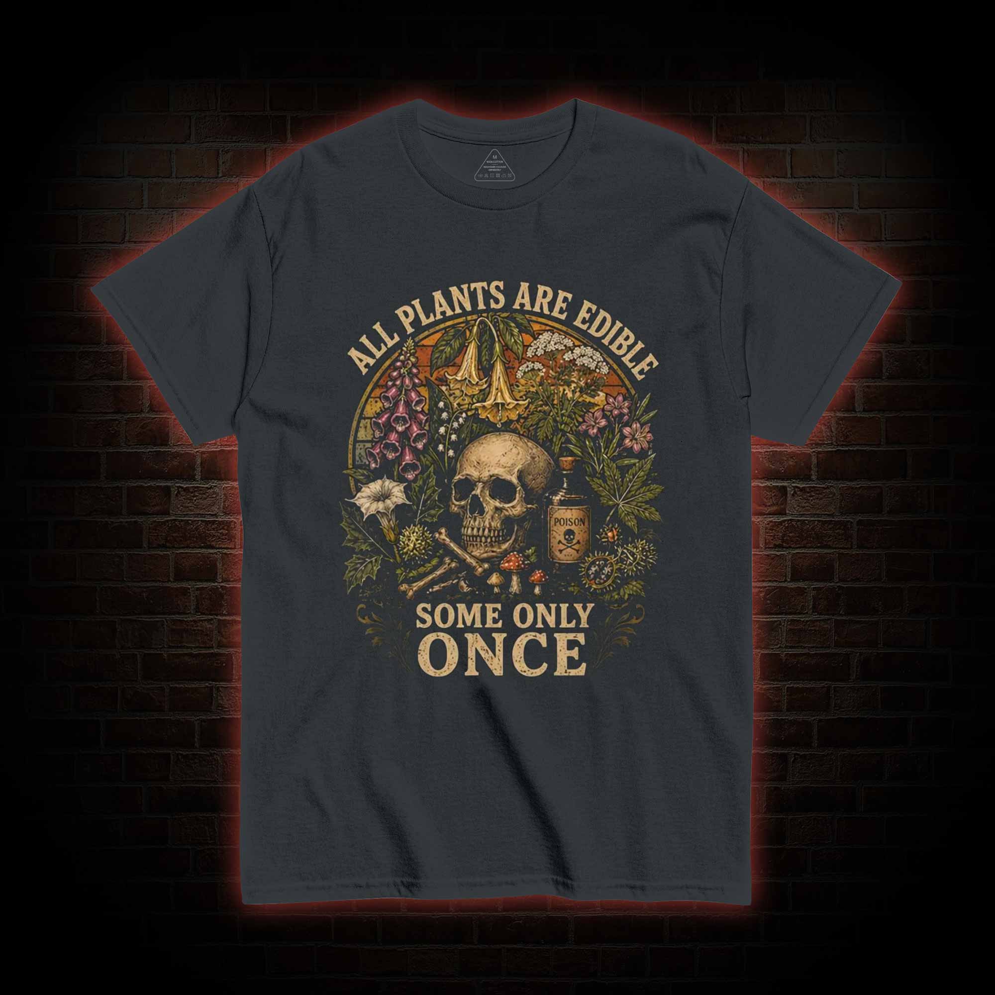 All Plants are Edible Some Only Once T-shirt