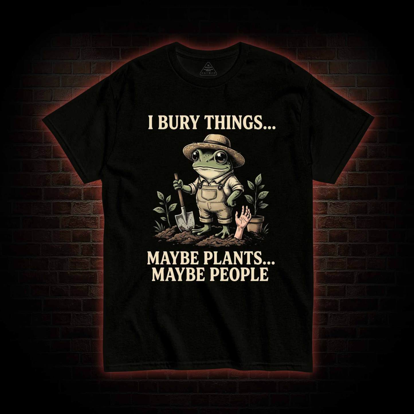 I Bury Things Maybe Plants Maybe People T-shirt
