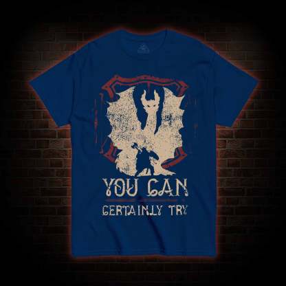 You Can Certainly Try T-shirt
