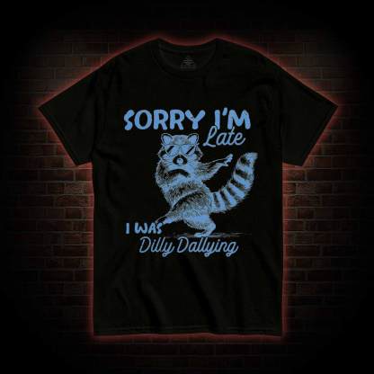 Sorry I'm Late T-shirt