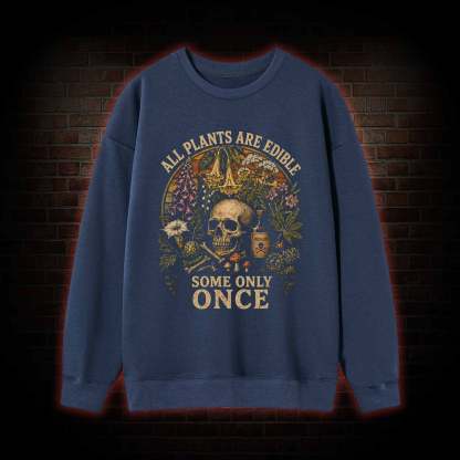 All Plants are Edible Some Only Once Sweatshirt