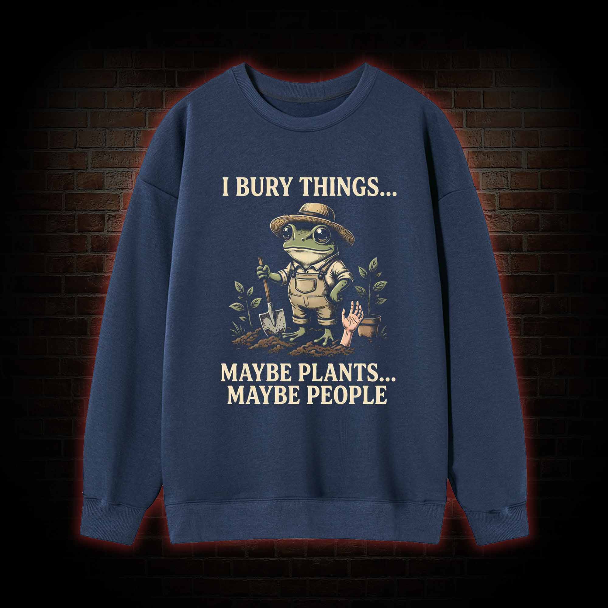 I Bury Things Maybe Plants Maybe People Sweatshirt