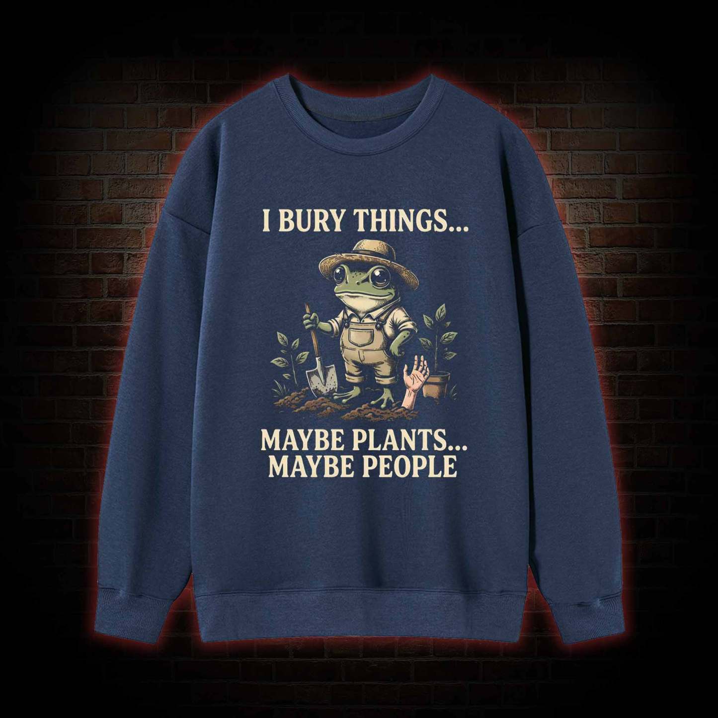 I Bury Things Maybe Plants Maybe People Sweatshirt