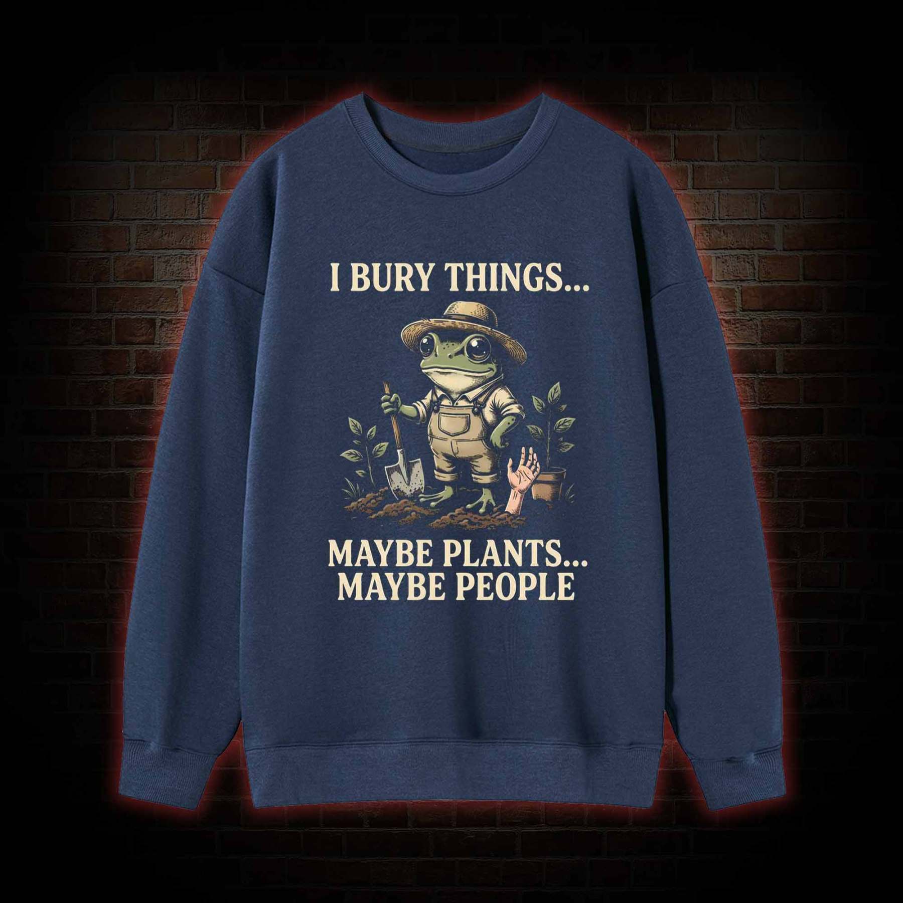 I Bury Things Maybe Plants Maybe People Sweatshirt
