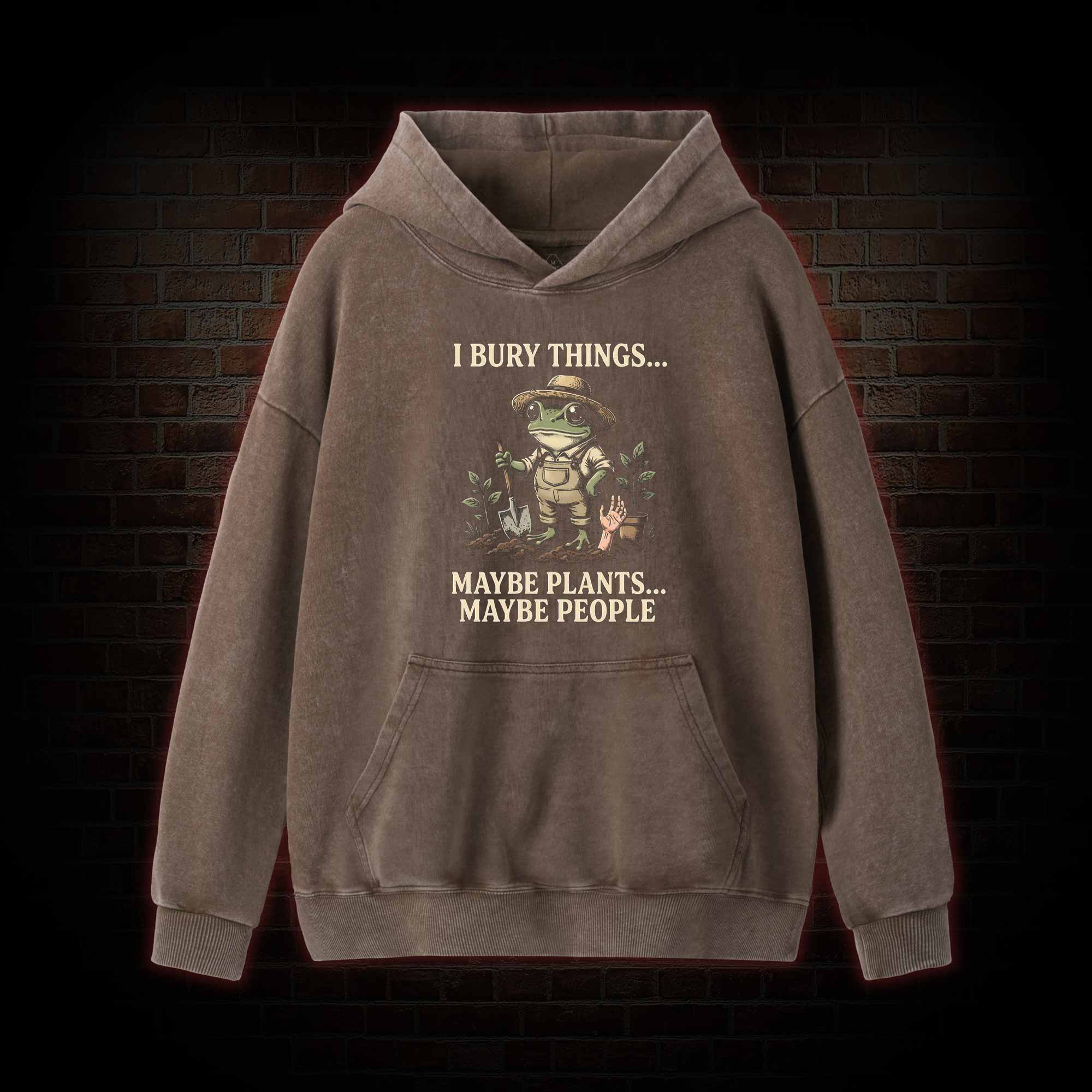 I Bury Things Maybe Plants Maybe People Washed Hoodie