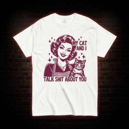 My Cat And I Talk Shit About You T-shirt