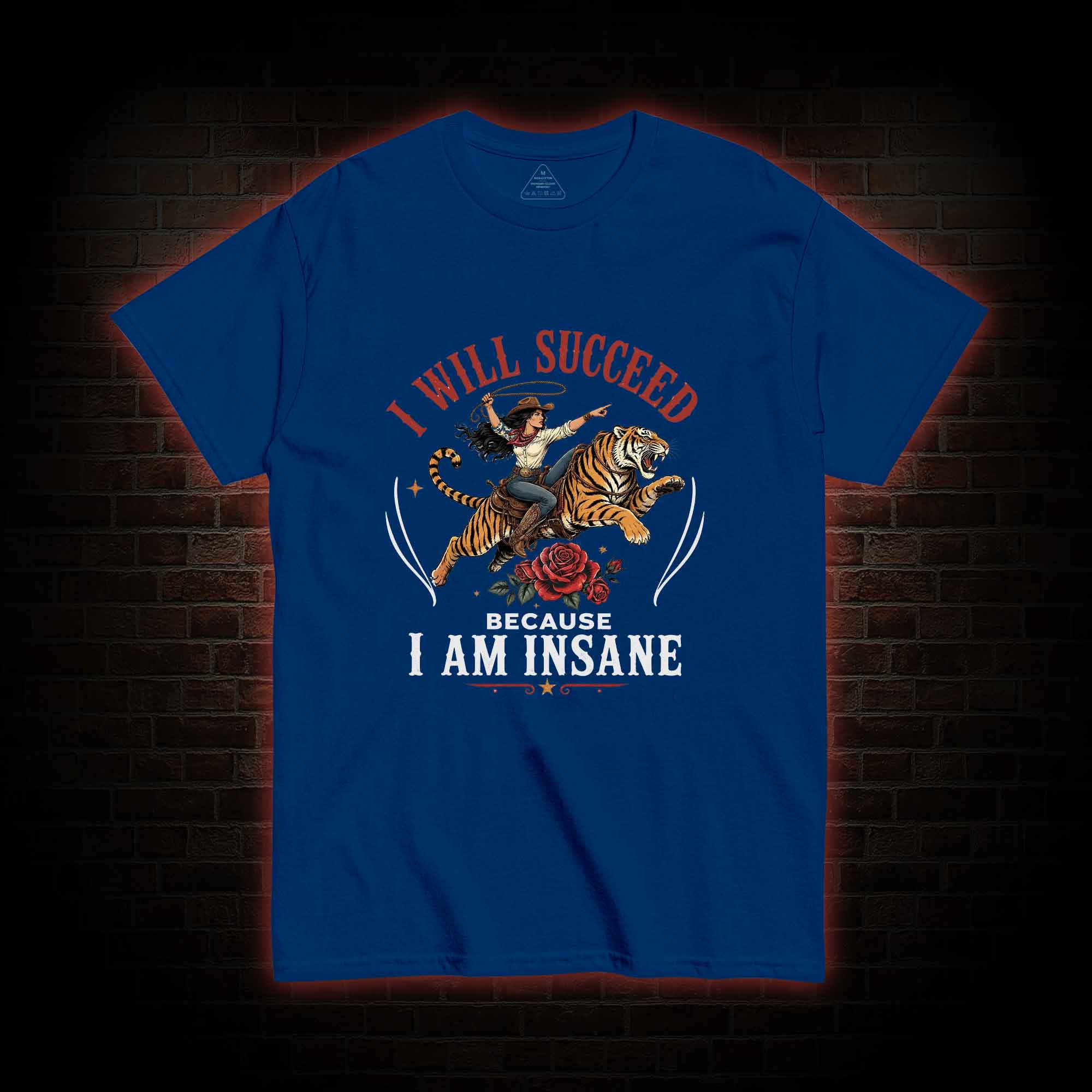 I Will Succeed Because I am Insane T-shirt