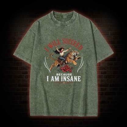 I Will Succeed Because I am Insane Washed T-shirt