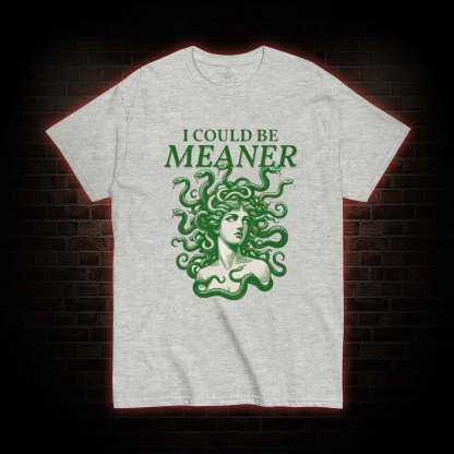 I Could be Meaner T-shirt