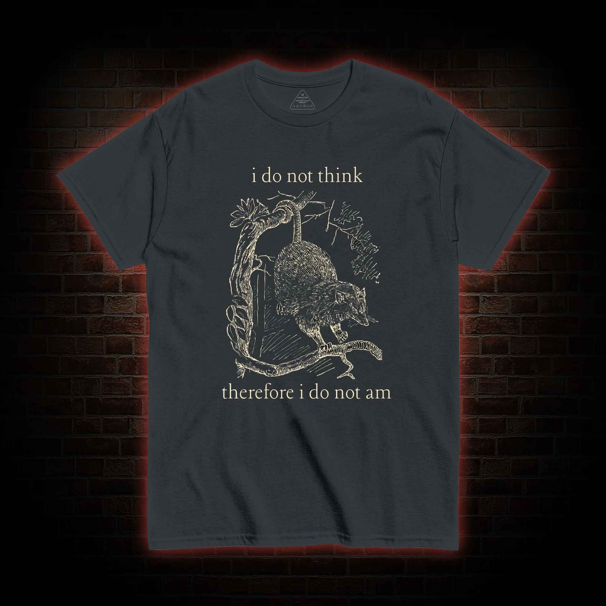 I Do Not Think Therefore I Do Not am T-shirt