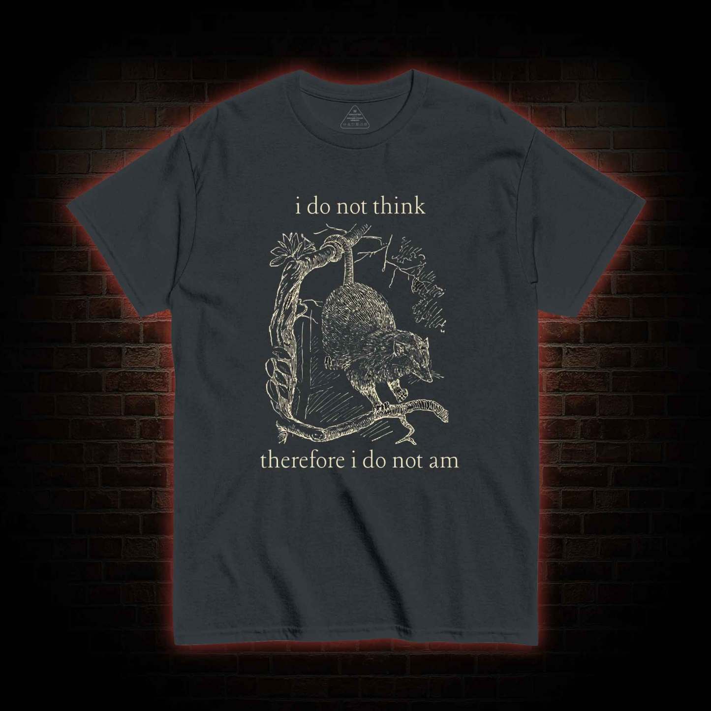 I Do Not Think Therefore I Do Not am T-shirt