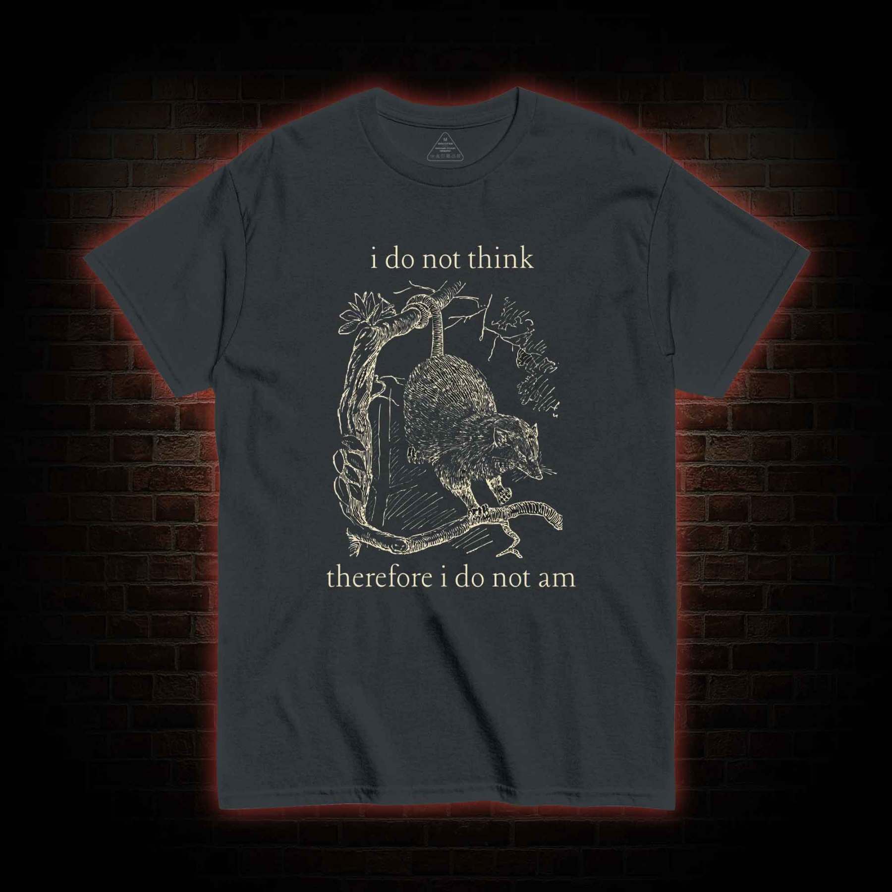 I Do Not Think Therefore I Do Not am T-shirt