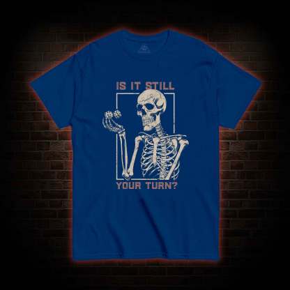 Is It Still Your Turn T-shirt