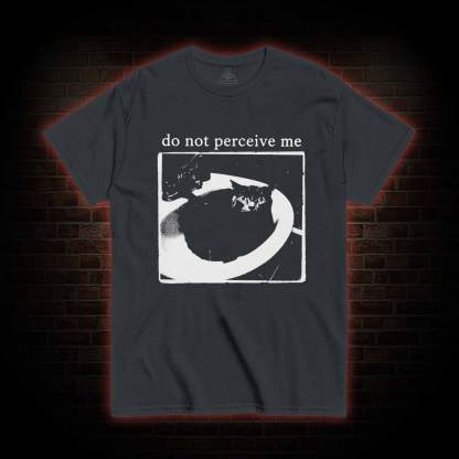 Do Not Perceive Me T-shirt