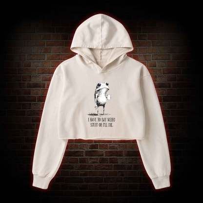 I Have to Say Weird Stuff or I'll Die Washed Cropped Hoodie