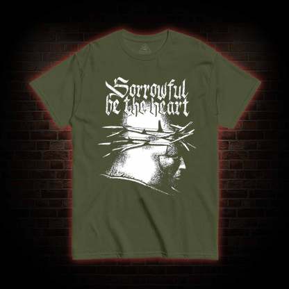 Sorrowful be the heart T-Shirt 
