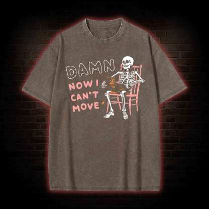 Damn Now I Can't Move Washed T-shirt