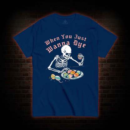  When You Just Wanna Dye T-Shirt 