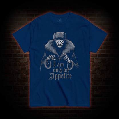 I Am Only an Appetite T-Shirt 