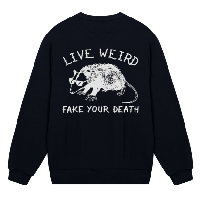 Live Weird Fake Your Death Sweatshirt